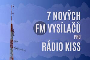 Nové vysílače pro Rádio Kiss - Litomyšl, Mariánské Lázně, Mělník, Rychnov, Slavíč, Sokolov a Turnov