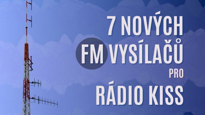 Nové vysílače pro Rádio Kiss - Litomyšl, Mariánské Lázně, Mělník, Rychnov, Slavíč, Sokolov a Turnov